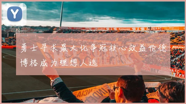 勇士寻求最大化争冠核心效益伦德博格成为理想人选