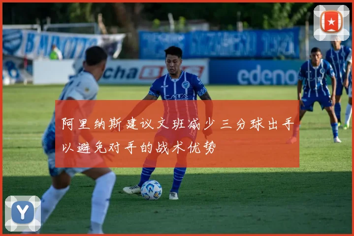 阿里纳斯建议文班减少三分球出手以避免对手的战术优势
