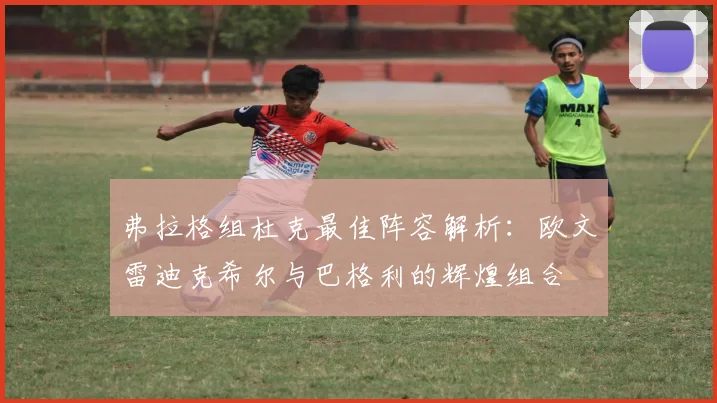 弗拉格组杜克最佳阵容解析:欧文雷迪克希尔与巴格利的辉煌组合