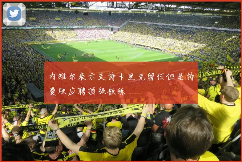 内维尔表示支持卡里克留任但坚持曼联应聘顶级教练